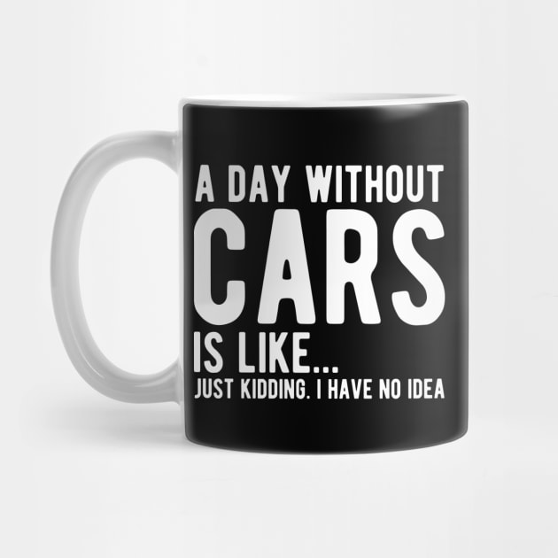 Car - A day without cars Is like... just kidding. I have no Idea w by KC Happy Shop